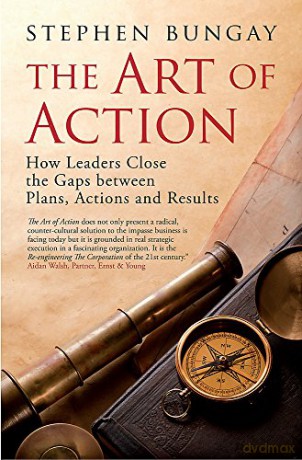 The Art of Action: How Leaders Close the Gaps Between Plans, Actions and Results - Stephen Bungay [KSIĄŻKA]