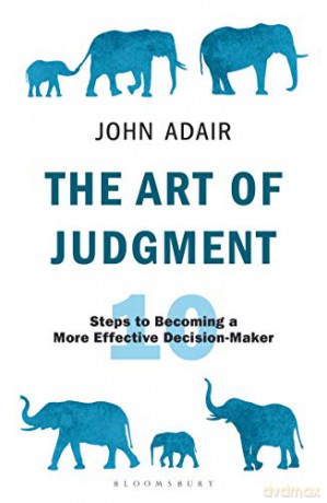 The Art of Judgment: 10 Steps to Becoming a More Effective Decision-Maker (The John Adair Masterclass Series) - John Adair [KSIĄŻKA]