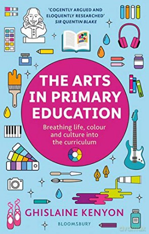 The Arts in Primary Education: Breathing life, colour and culture into the curriculum - Ghislaine Kenyon [KSIĄŻKA]