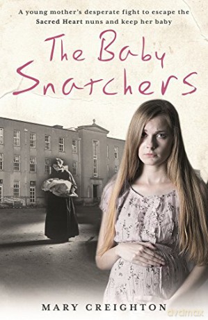 The Baby Snatchers: A young mother's desperate fight to escape the Sacred Heart nuns and keep her baby - Mary Creighton [KSIĄŻKA]