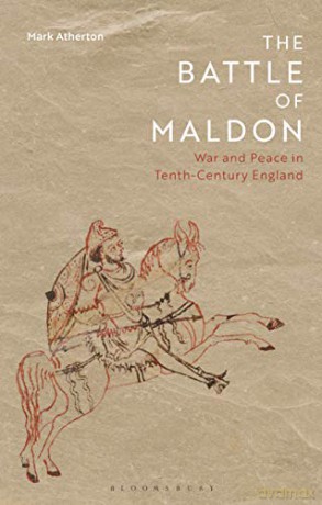 The Battle of Maldon: War and Peace in Tenth-Century England - Mark Atherton [KSIĄŻKA]