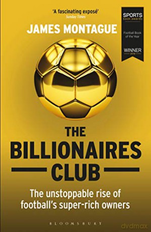 The Billionaires Club: The Unstoppable Rise of Football's Super-rich Owners WINNER FOOTBALL BOOK OF THE YEAR, SPORTS BOOK AWARDS 2018 - James Montague [KSIĄŻKA]