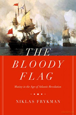 The Bloody Flag: Mutiny in the Age of Atlantic Revolution: 30 (California World History Library) - Niklas Frykman [KSIĄŻKA]
