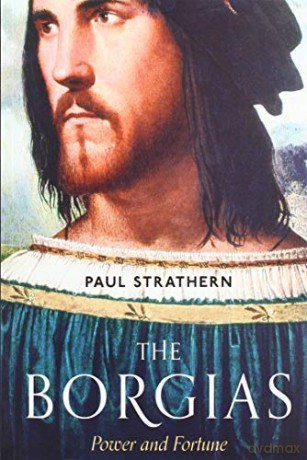 The Borgias: Power and Fortune - Paul Strathern [KSIĄŻKA]