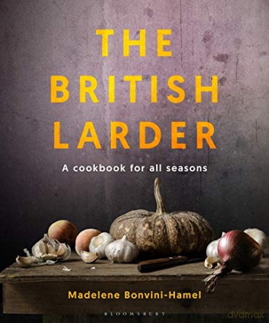 The British Larder: A Cookbook For All Seasons - Madalene Bonvini-Hamel [KSIĄŻKA]