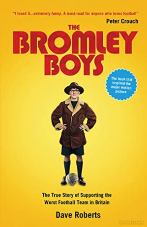The Bromley Boys: The True Story of Supporting the Worst Football Team in Britain - Dave Roberts [KSIĄŻKA]