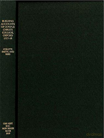 The Building Accounts of Corpus Christi College, Oxford, 1517-18: 48 (Oxford Historical Society New) - Barry Collett [KSIĄŻKA]