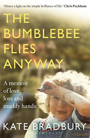 The Bumblebee Flies Anyway: A memoir of love, loss and muddy hands - Kate Bradbury [KSIĄŻKA]