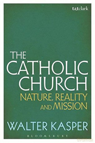 The Catholic Church: Nature, Reality and Mission - Walter Kasper [KSIĄŻKA]