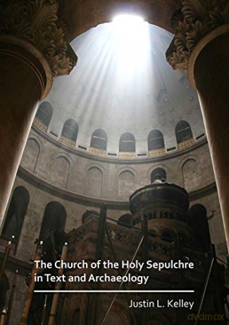 The Church of the Holy Sepulchre in Text and Archaeology - Justin Kelley [KSIĄŻKA]