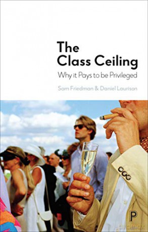 The Class Ceiling: Why it Pays to be Privileged - Sam Friedman [KSIĄŻKA]