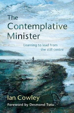 The Contemplative Minister: Learning to lead from the still centre - Ian Cowley [KSIĄŻKA]