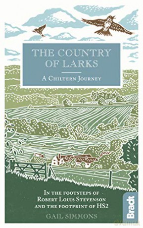 The Country of Larks: A Chiltern Journey: In the footsteps of Robert Louis Stevenson and the footprint of HS2 (Bradt Travel Guides (Travel Literature)) - Gail Simmons [KSIĄŻKA]