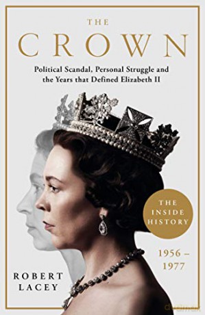 The Crown: The Official History Behind the Hit NETFLIX Series: Political Scandal, Personal Struggle and the Years that Defined Elizabeth II, 1956-1977 - Robert Lacey [KSIĄŻKA]