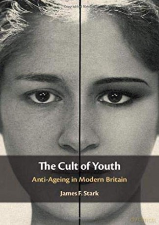 The Cult of Youth: Anti-Ageing in Modern Britain - James F. Stark [KSIĄŻKA]