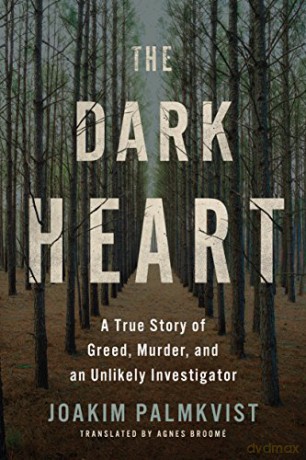 The Dark Heart: A True Story of Greed, Murder, and an Unlikely Investigator - Joakim Palmkvist [KSIĄŻKA]