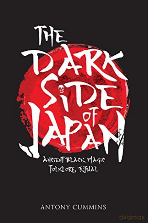 The Dark Side of Japan: Ancient Black Magic, Folklore, Ritual - Antony Cummins [KSIĄŻKA]