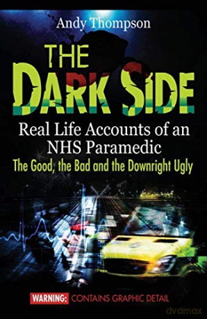 The Dark Side: Real Life Accounts of an NHS Paramedic the Good, the Bad and the Downright Ugly - Andy Thompson [KSIĄŻKA]