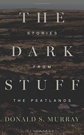The Dark Stuff: Stories from the Peatlands - Donald S. Murray [KSIĄŻKA]