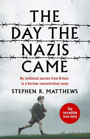 The Day the Nazis Came: My childhood journey from Britain to a German concentration camp - Stephen R. Matthews [KSIĄŻKA]