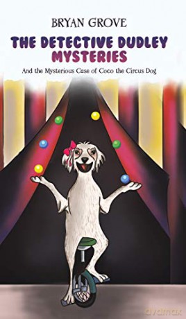 The Detective Dudley Mysteries: And the Mysterious Case of Coco the Circus Dog - Bryan Grove [KSIĄŻKA]