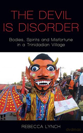 The Devil is Disorder: Bodies, Spirits and Misfortune in a Trinidadian Village - Rebecca Lynch [KSIĄŻKA]