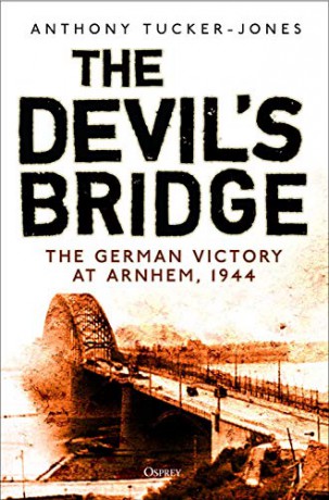 The Devil's Bridge: The German Victory at Arnhem, 1944 - Anthony Tucker-Jones [KSIĄŻKA]
