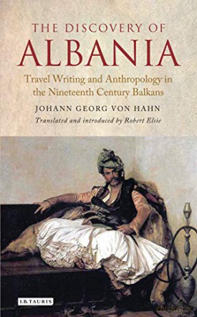 The Discovery of Albania: Travel Writing and Anthropology in the Nineteenth Century Balkans (Library of Balkan Studies) - Johann George von Hahn [KSIĄŻKA]