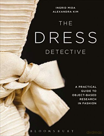 The Dress Detective: A Practical Guide to Object-Based Research in Fashion - Ingrid Mida [KSIĄŻKA]