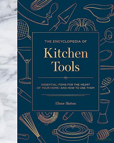 The Encyclopedia of Kitchen Tools: Essential Items for the Heart of Your Home, And How to Use Them - Elinor Hutton [KSIĄŻKA]