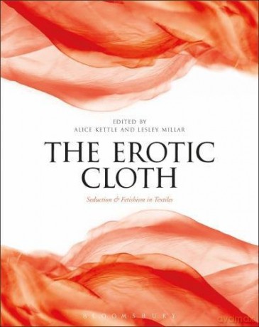 The Erotic Cloth: Seduction and Fetishism in Textiles - Alice Kettle [KSIĄŻKA]