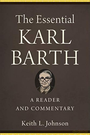 The Essential Karl Barth: A Reader and Commentary - Keith L. Johnson [KSIĄŻKA]