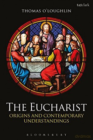 The Eucharist: Origins and Contemporary Understandings - Thomas O'Loughlin [KSIĄŻKA]