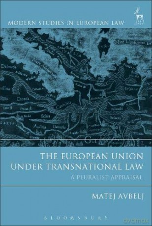 The European Union under Transnational Law: A Pluralist Appraisal (Modern Studies in European Law) - Matej Avbelj [KSIĄŻKA]