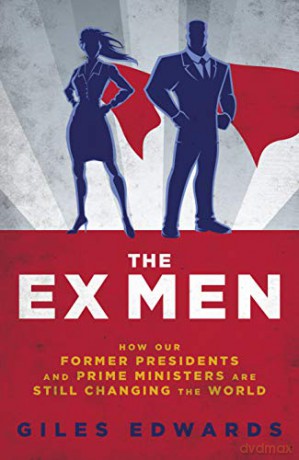 The Ex Men: How Our Former Presidents and Prime Ministers Are Still Changing the World: How Our Former Presidents and Prime Ministers Are Still Running the World (Biteback Publishing) - Giles Edwards [KSIĄŻKA]