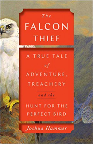 The Falcon Thief: A True Tale of Adventure, Treachery, and the Hunt for the Perfect Bird - Joshua Hammer [KSIĄŻKA]