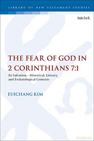 The Fear of God in 2 Corinthians 7:1: Its Meaning, Function, and Eschatological Context (The Library of New Testament Studies) - Professor Euichang Kim [KSIĄŻKA]