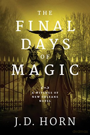 The Final Days of Magic: 3 (Witches of New Orleans) - J.D. Horn [KSIĄŻKA]