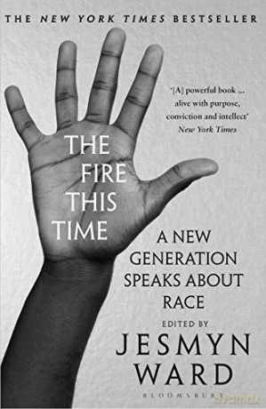 The Fire This Time: A New Generation Speaks About Race - Jesmyn Ward [KSIĄŻKA]