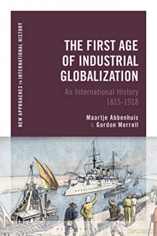 The First Age of Industrial Globalization: An International History 1815-1918 (New Approaches to International History) - Maartje Abbenhuis [KSIĄŻKA]