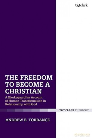 The Freedom to Become a Christian: A Kierkegaardian Account of Human Transformation in Relationship with God - Andrew B. Torrance [KSIĄŻKA]