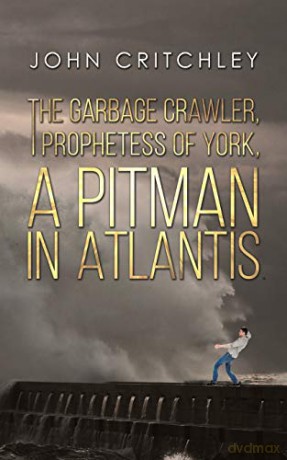 The Garbage Crawler, The Prophetess of York, A Pitman in Atlantis - John Critchley [KSIĄŻKA]
