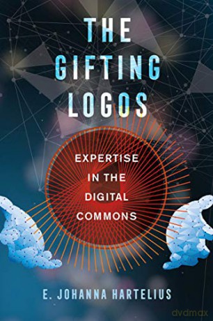 The Gifting Logos: Expertise in the Digital Commons - E. Johanna Hartelius [KSIĄŻKA]