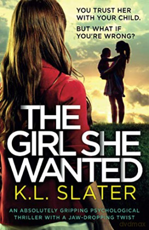 The Girl She Wanted: An absolutely gripping psychological thriller with a jaw-dropping twist - K.L. Slater [KSIĄŻKA]
