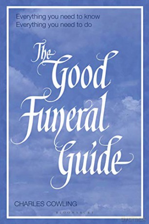 The Good Funeral Guide: Everything you need to know -- Everything you need to do - Charles Cowling [KSIĄŻKA]