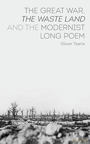 The Great War, The Waste Land and the Modernist Long Poem - Oliver Tearle [KSIĄŻKA]