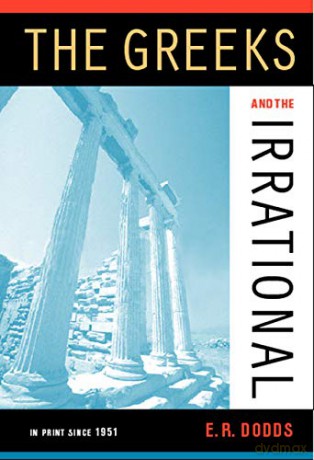 The Greeks and the Irrational (Sather Classical Lectures): 25 - E R Dodds [KSIĄŻKA]