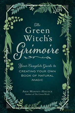 The Green Witch's Grimoire: Your Complete Guide to Creating Your Own Book of Natural Magic - Arin Murphy-Hiscock [KSIĄŻKA]