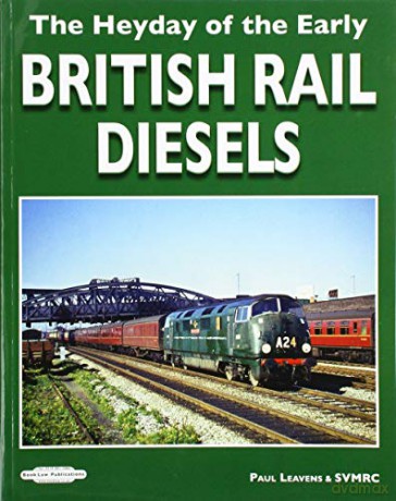 The Heyday of The Early British Rail Diesels - Paul Leavens [KSIĄŻKA]