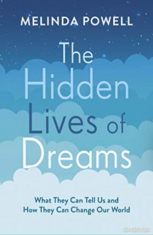 The Hidden Lives of Dreams: What They Can Tell Us and How They Can Change Our World - Melinda Powell [KSIĄŻKA]